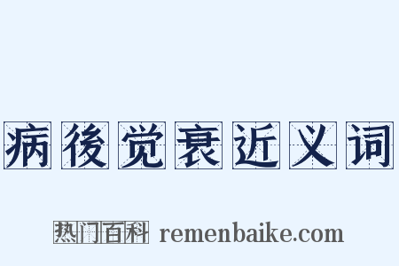 病後觉衰近义词是什么意思的图片
